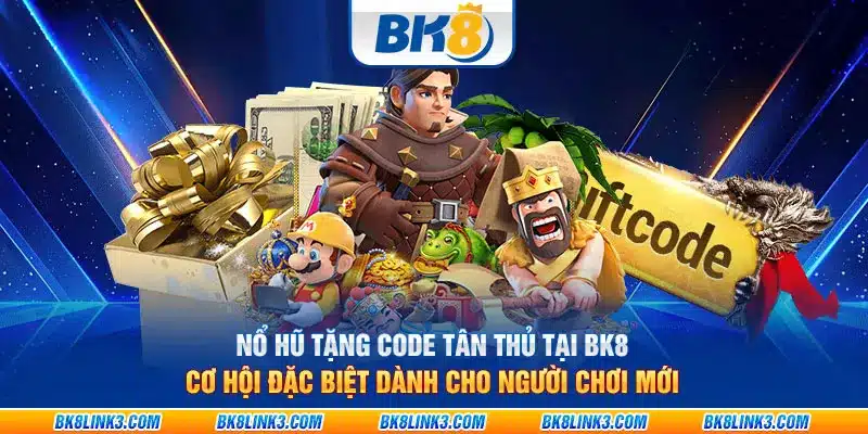 Nổ hũ tặng code tân thủ tại BK8: Cơ hội đặc biệt dành cho người chơi mới