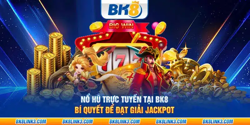 Nổ hũ trực tuyến tại BK8: Bí quyết để đạt giải Jackpot