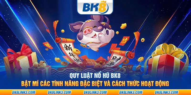 Quy luật nổ hũ BK8: Bật mí các tính năng đặc biệt và cách thức hoạt động