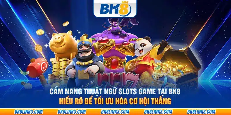 Cẩm nang thuật ngữ slots game tại BK8: Hiểu rõ để tối ưu hóa cơ hội thắng