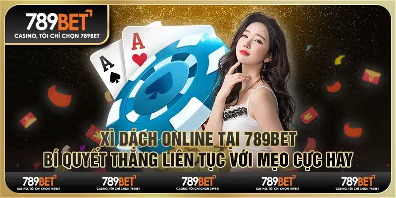 Xì dách online tại 789Bet - Bí quyết thắng liên tục với mẹo cực hay