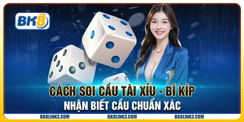 Cách soi cầu tài xỉu - Bí kíp nhận biết cầu chuẩn xác