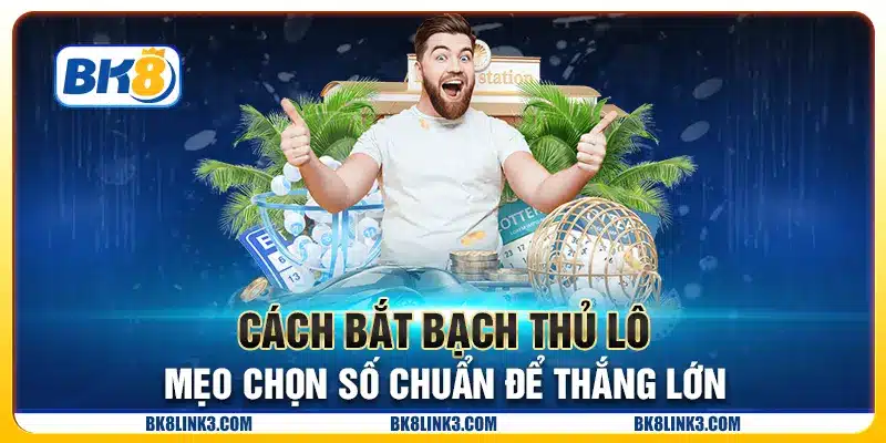 Cách bắt bạch thủ lô - Mẹo chọn số chuẩn để thắng lớn