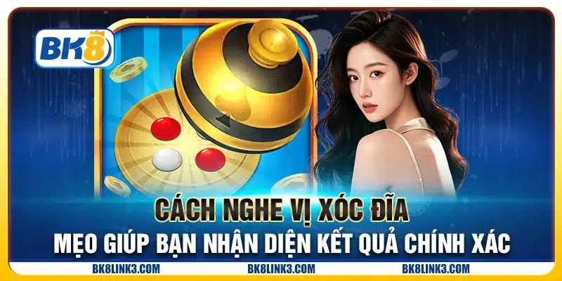 Cách nghe vị xóc đĩa - Mẹo giúp bạn nhận diện kết quả chính xác