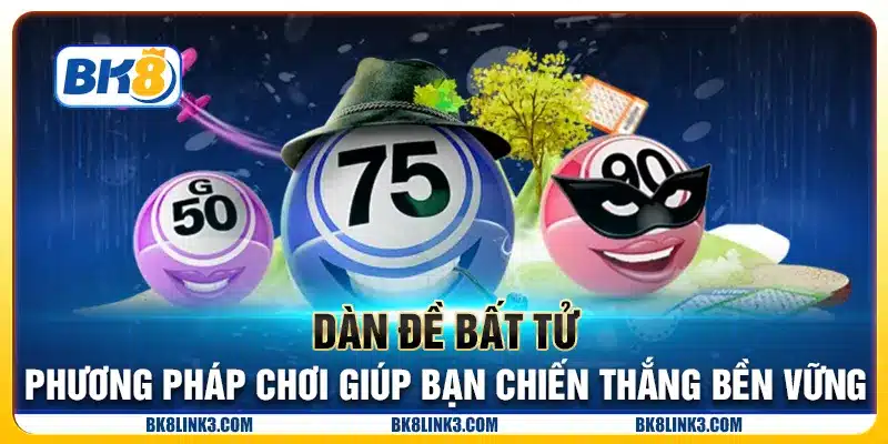 Dàn đề bất tử - Phương pháp chơi giúp bạn chiến thắng bền vững