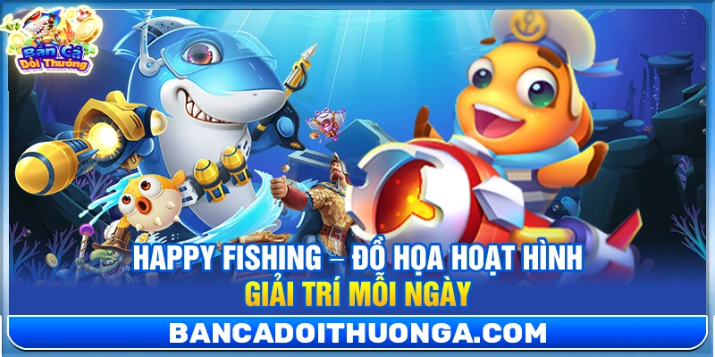 Happy Fishing – Đồ Họa Hoạt Hình Giải Trí Mỗi Ngày