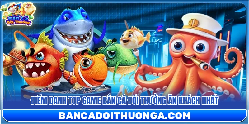 Top game bắn cá đổi thưởng được săn đón nhất