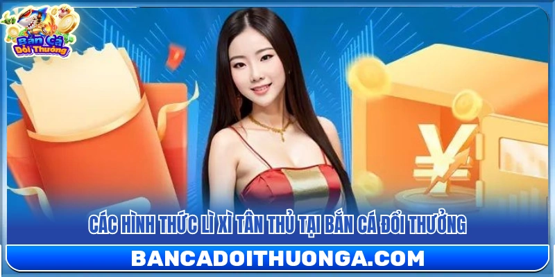 Những loại hình lì xì tân thủ tại bắn cá đổi thưởng