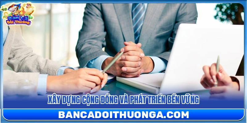 Phát triển cộng đồng gắn kết cùng giá trị lâu dài